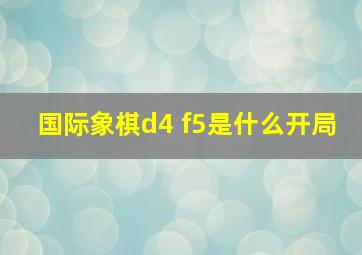 国际象棋d4 f5是什么开局